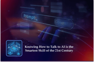 Knowing How to Talk to AI is the Smartest Skill of the 21st Century